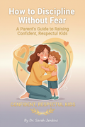 How to Discipline Without Fear: A Parent's Guide to Raising Confident, Respectful Kids