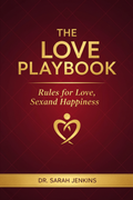 The Love Playbook: Rules for Love, Sex, and Happiness — Your Ultimate Guide to Thriving Relationships